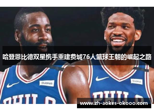 哈登恩比德双星携手重建费城76人篮球王朝的崛起之路
